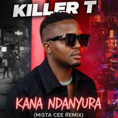 Killer T - Kana Ndanyura (Mista Cee Edit)