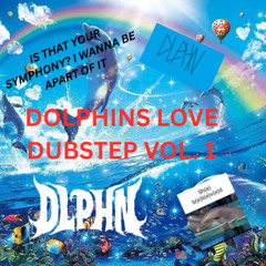 DOLPHINS LOVE DUBSTEP VOL. 1