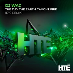DJ Wag - The Day The Earth Caught Fire (D10 Remix) [HTE]