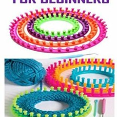 Read [KINDLE PDF EBOOK EPUB] LOOM KNITTING FOR BEGINNERS: INSPIRING METHODS AND TECHNIQUES FOR BEGIN