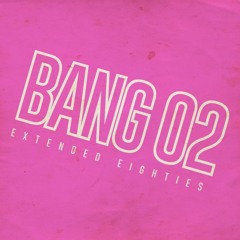 BANG 02 - Extended Eighties!