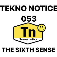 TEKNO NOTICE 053- THE SIXTH SENSE