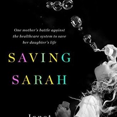 Get KINDLE PDF EBOOK EPUB Saving Sarah: One Mother's Battle Against the Health Care S