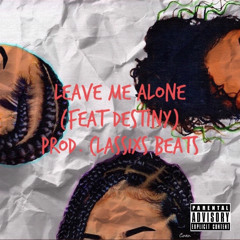 Leave Me Alone (Feat Destiny) Prod. Classixs Beats