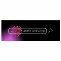Fuck the Coronavirus !!