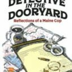 PDF The Detective in the Dooryard: Reflections of a Maine Cop - Timothy A. Cotton