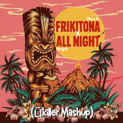 Frikitona x All Night (ukiller mashup) Plan B, Hugel