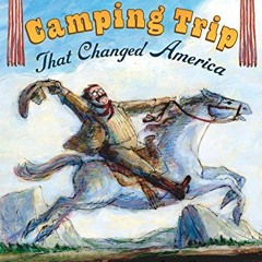 [View] EPUB 🖍️ The Camping Trip that Changed America: Theodore Roosevelt, John Muir,