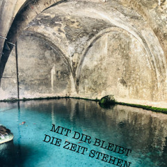 MIT DIR BLEIBT DIE ZEIT STEHEN