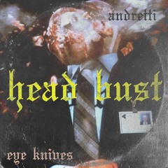 Head Bust Ft. Andretti (prod. Eye Knives)