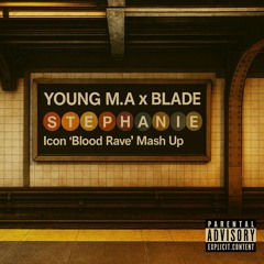 Young M.A. X Blade - Stephanie (Icon 'Blood Rave' Mash Up) V2