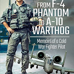 Read EPUB 💓 From F-4 Phantom to A-10 Warthog: Memoirs of a Cold War Fighter Pilot by