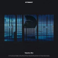 XTRMNT - Deep In Your Ocean