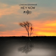 London Grammar - Hey Now (AKKI Remix)