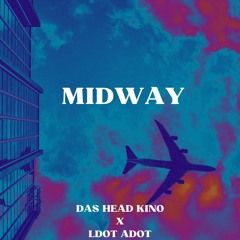 MIDWAY by DAS HEAD KINO x Ldot Adot