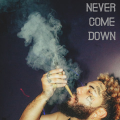NEVER COME DOWN