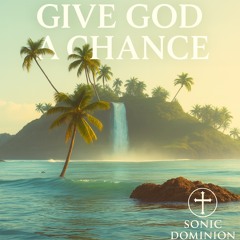 GIVE GOD A CHANCE