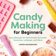 ✔PDF✔ Candy Making for Beginners: Easy Recipes for Homemade Caramels, Gummies, L