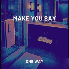 Make You Say- One Way Radio Edit