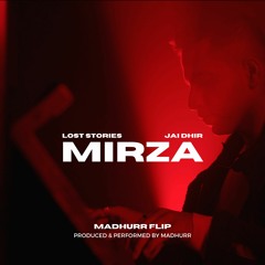 Lost Stories & Jai Dhir - Mirza (Madhurr Flip)