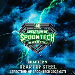 Chapter V - Heart of Steel (Spectrum of Spoontech 2023 OST)