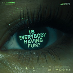 JEROM : IS EVERYBODY HAVING FUN?