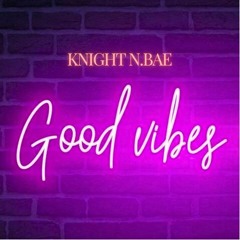 Good Vibes - Knight N. Bae