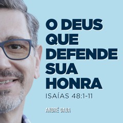 244. O Deus que defende Sua honra (Isaías 48:1-11) - André Gava
