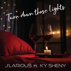 Jay Larious Ft Ky Sheny - TURN DOWN THOSE LIGHTS