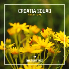 Croatia Squad - Give It To Me (OUT NOW)