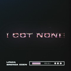 LPACA x Brenda Eden - I Got None