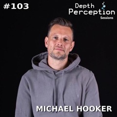 Depth Perception Sessions #103 - Michael Hooker