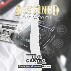 DESTINED FOR SUCCESS "LEO CASTRO"