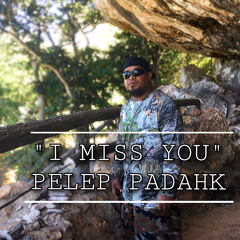 I Miss You - Pelep Padahk