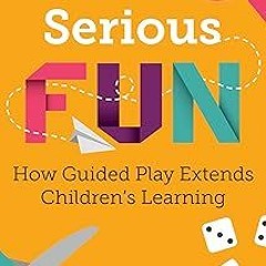 *= Serious Fun: How Guided Play Extends Children's Learning (Powerful Playful Learning) BY: Mar