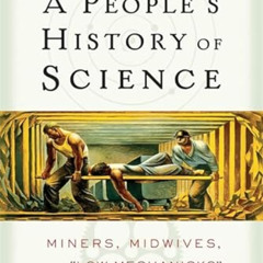 View EBOOK 📋 A People's History of Science: Miners, Midwives, and Low Mechanicks by