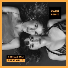 AROHA & TALI - These Walls (Caru Remix)