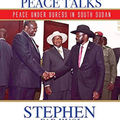 READ EPUB 📨 WAR TALK AT PEACE TALKS: PEACE UNDER DURESS IN SOUTH SUDAN by  STEPHEN P