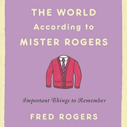 Free EBooks The World According To Mister Rogers Important Things To Remember
