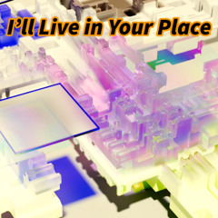 I’ll Live in Your Place