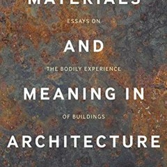 View KINDLE ☑️ Materials and Meaning in Architecture: Essays on the Bodily Experience