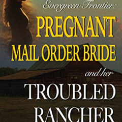 [READ] KINDLE 💝 Pregnant Mail Order Bride And Her Troubled Rancher : A Western Histo