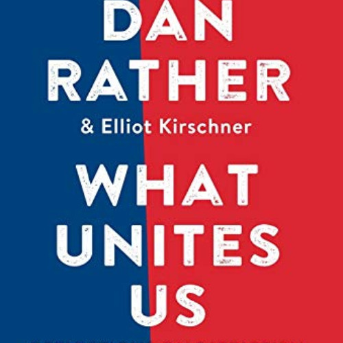 Read PDF 📘 What Unites Us: Reflections on Patriotism by  Dan Rather &  Elliot Kirsch