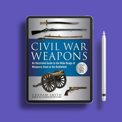 Civil War Weapons: An Illustrated Guide to the Wide Range of Weaponry Used on the Battlefield.