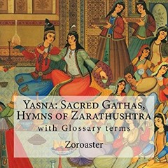 [GET] EPUB 📃 Yasna: Sacred Gathas, Hymns of Zarathushtra: with Glossary terms by  Zo