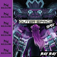 RAY RAY - OUTER SPACE (M.E.S & WU REMIX)