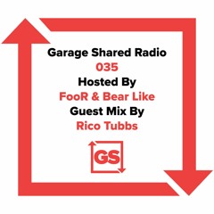 Garage Shared Radio 035 w/ FooR & Bear Like ft. Rico Tubbs
