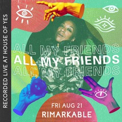 All My Friends: RIMARKABLE | live at House of Yes