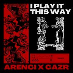 ARENCI X Cazr - I Play It This Way