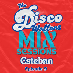 Ep 09 - ESTEBAN - The Disco Waltons Mix Sessions. (6th July 2025)